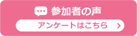 参加者の声　アンケートはこちら